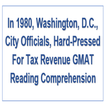 In 1980 Washington D C City Officials Hard Pressed For Tax Revenue GMAT Reading Comprehension